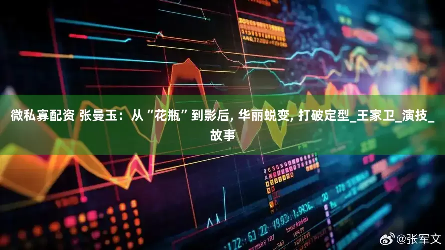 微私寡配资 张曼玉：从“花瓶”到影后, 华丽蜕变, 打破定型_王家卫_演技_故事