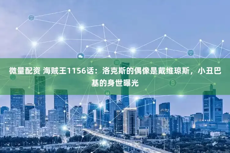 微量配资 海贼王1156话：洛克斯的偶像是戴维琼斯，小丑巴基的身世曝光