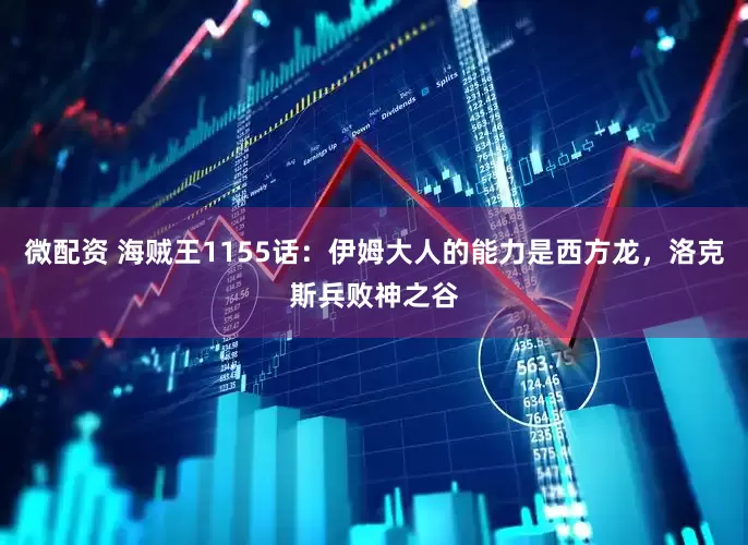 微配资 海贼王1155话：伊姆大人的能力是西方龙，洛克斯兵败神之谷